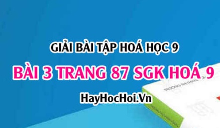 Giải bài 3 trang 87 SGK Hóa 9: Tính chất hóa học, vật lí của cacbon oxit CO, Cacbon dioxit CO2 và ứng dụng
